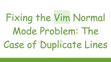 Fixing the Vim Normal Mode Problem: The Case of Duplicate Lines