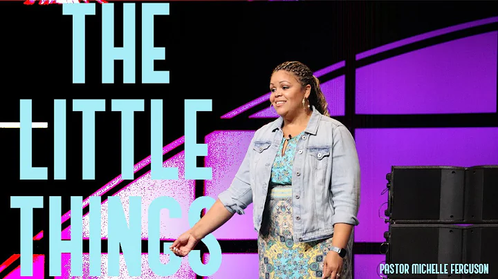 The Little Things | Pastor MiChelle Ferguson | Sep...
