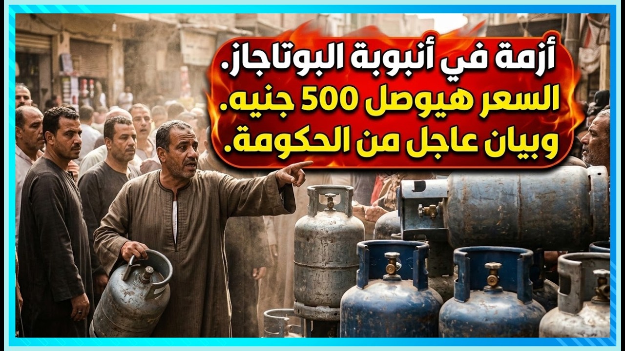 500 جنيه لأنبوبة البوتاجاز؟!بيان ناري من الحكومة بشان ازمة انبوبة البوتاجاز