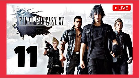 LET’S PLAY Final Fantasy XV (FFXV) — Part 11: Walkthrough / Gameplay