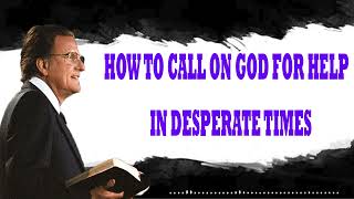 Billy Graham Messages  -  HOW TO CALL ON GOD FOR HELP IN DESPERATE TIMES