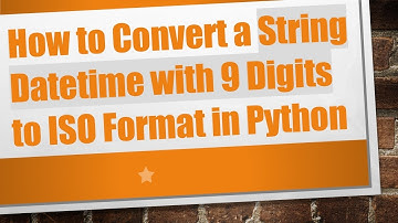 How to Convert a String Datetime with 9 Digits to ISO Format in Python
