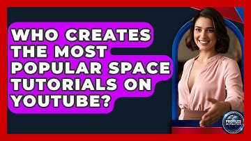 Who Creates the Most Popular Space Tutorials on YouTube? - Profiles in Politics
