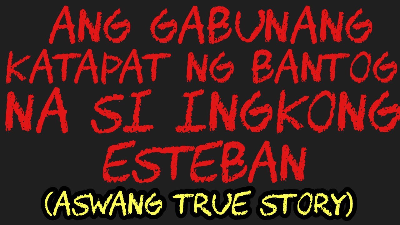 ANG GABUNANG KATAPAT NG BANTOG NA SI INGKONG ESTEBAN (Aswang True Story)