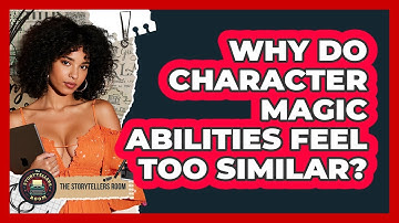 Why Do Character Magic Abilities Feel Too Similar? - The Storytellers Room