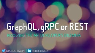 GraphQL, gRPC or REST? Resolving the API Developer's Dilemma - Rob Crowley