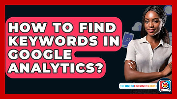 How To Find Keywords In Google Analytics? - SearchEnginesHub.com