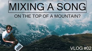 MIXING A SONG ON THE TOP OF A MOUNTAIN? - Vlog #02