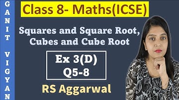Squares and Square Roots, Cubes and Cube Roots | ICSE class 8 | Ch 3 | Ex 3(D) | Q 5-8 | RS Aggarwal