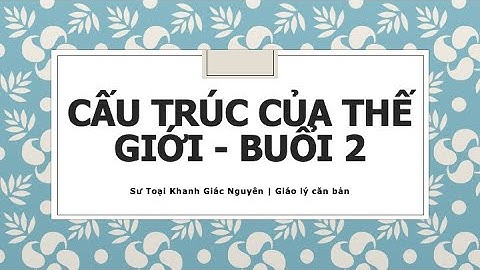 Cấu trúc của thế giới -  buổi 2 | Sư Toại Khanh Giác Nguyên | Giáo lý căn bản