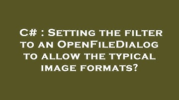 C# : Setting the filter to an OpenFileDialog to allow the typical image formats?