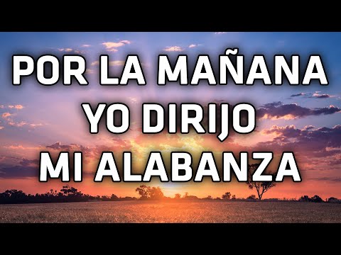 Por La Mañana YO Dirijo Mi Alabanza - Con esta canción, acepte a Cristo en mi corazón!