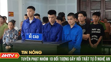 35 năm tù nhóm 10 đối tượng gây rối trật tự công cộng và cố ý gây thương tích tại Nghệ An | ANTV
