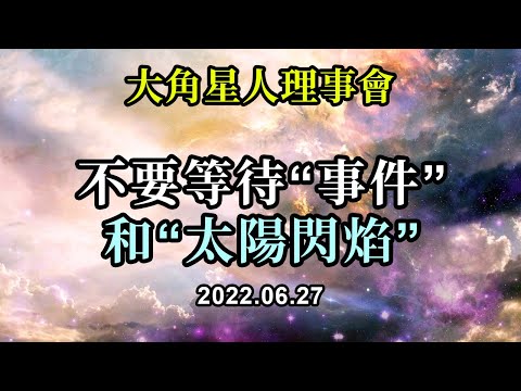 不要等待“事件”和“太陽閃焰”《大角星人理事會》當你放下所有困擾你的事情，放下那些讓你無法充分享受生活的事情時，你就成為了真正的自己
