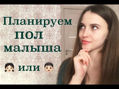 ПЛАНИРОВАНИЕ ПОЛА РЕБЕНКА. Как зачать девочку / мальчика.