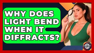 Why Does Light Bend When It Diffracts - The Everyday Why