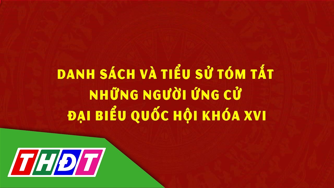 Danh sách và tiểu sử tóm tắt những người ứng cử Đại biểu Quốc hội khóa XVI tại Đồng Tháp | THDT