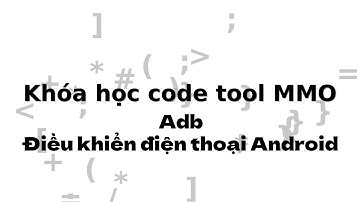 (Khóa học code tool)  Lập trình Python Adb điều khiển điện thoại android