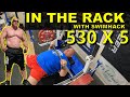 530 x 5 on bench  in the rack with swimhack