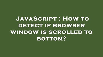 JavaScript : How to detect if browser window is scrolled to bottom?