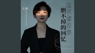 删不掉的回忆忘不掉的你 - 大潞