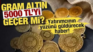 Gram Altın 5.000 Tlyi Geçer Mi? Endişeye Mahal Yok Hedef Daha Yüksek Rakamlar