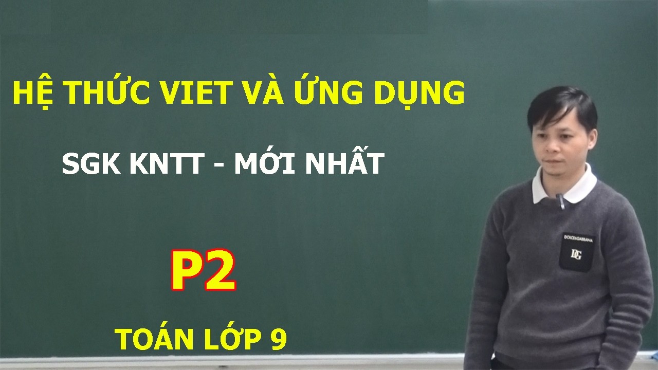 TOÁN 9 – P2 - ĐỊNH LÍ VIET VÀ ỨNG DỤNG TỪ CƠ BẢN VÀ MẤT GỐC. SGK KNTT MỚI NHẤT