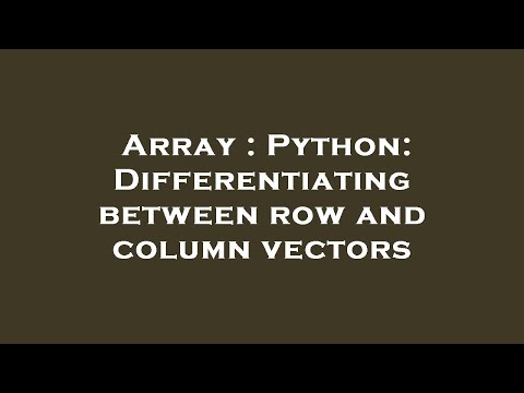 Array : Python: Differentiating between row and column vectors
