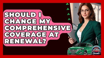Should I Change My Comprehensive Coverage At Renewal? - Auto Coverage Explained