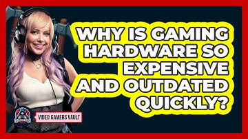 Why Is Gaming Hardware So Expensive And Outdated Quickly? - Video Gamers Vault