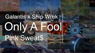 Galantis x Ship Wrek x Pink Sweat$   Only A Fool( lyrics)