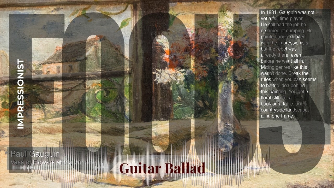 Focus - Guitar Ballad with Impressionist | Gauguin · Vase of Flowers at the Window & others