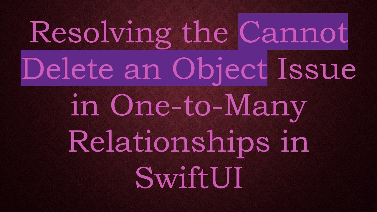 Resolving the Cannot Delete an Object Issue in One-to-Many Relationships in SwiftUI