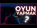Oyun yapmanın gerçek yüzü! (BAHSEDİLMEYENLER)