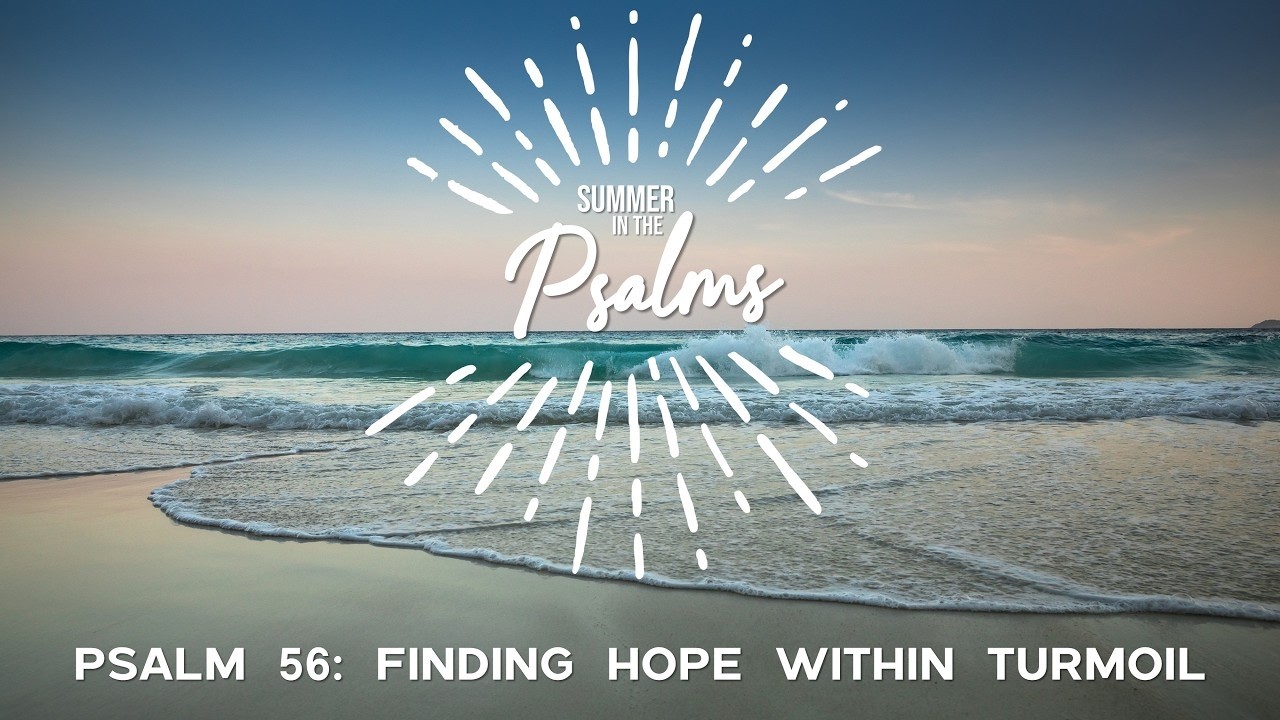 2026 06 07 - Psalm 56:  Finding Hope within Turmoil (Chris Newman)