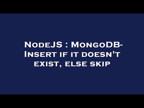 NodeJS : MongoDB- Insert if it doesn't exist, else skip