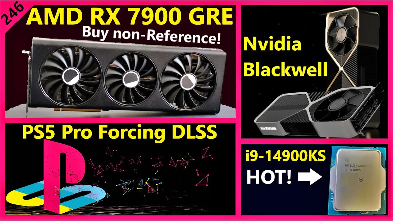 AMD RX 7900 GRE Review, Nvidia Blackwell, PS5 Pro Forces DLSS, Intel i9-14900KS