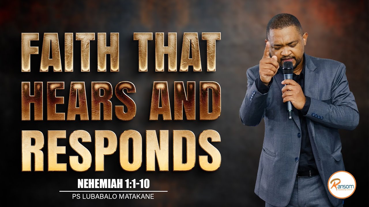 Faith That Hears And Responds - Nehemiah 1:1-10 | Ps Lubabalo Matakane | Ransom Fellowship Church