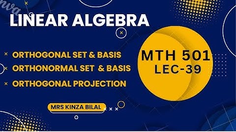 Linear Algebra 39 |Orthogonal and Orthonormal Sets | Kinza Bilal