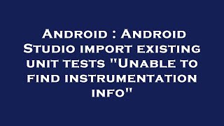 Android : Android Studio import existing unit tests Unable to find instrumentation info
