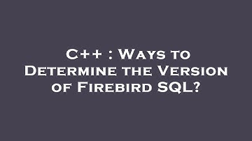 C++ : Ways to Determine the Version of Firebird SQL?