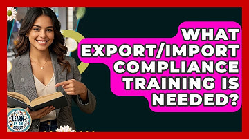 What Export/Import Compliance Training Is Needed? - Learn As An Adult
