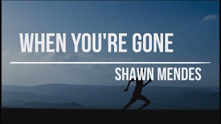 SHAWN MENDES - WHEN YOU'RE GONE (LYRICS & COVER)