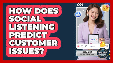 How Does Social Listening Predict Customer Issues? - Social Media Business Playbook