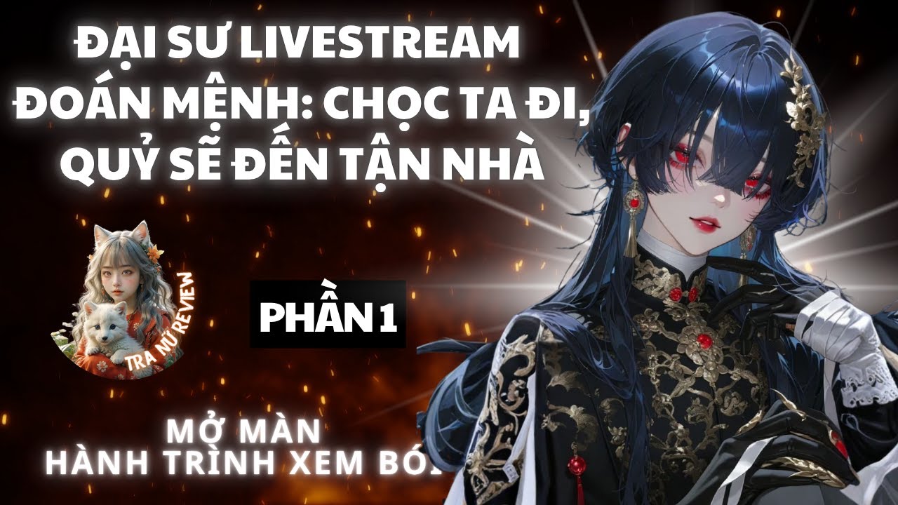 PHẦN 1: ĐẠI SƯ LIVESTREAM ĐOÁN MỆNH: CHỌC TA ĐI, QUỶ SẼ ĐẾN TẬN NHÀ: MỞ MÀN HÀNH TRÌNH XEM BÓI