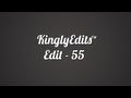 Kinglyedits  edit 55