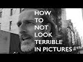 HOW TO NOT LOOK TERRIBLE IN PICTURES!