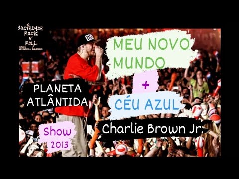 MEU NOVO MUNDO + CÉU AZUL - CHARLIE BROWN JR - PLANETA ATLÂNTIDA - 2013 - CHORÃO