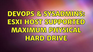 DevOps & SysAdmins: ESXi Host Supported Maximum Physical Hard Drive (2 Solutions!!)
