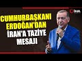 Cumhurbakan erdoan ran halkna hkmetine en derin taziyelerimi letiyorum